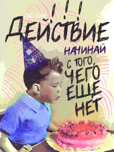Действие начинай с того чего еще нет
