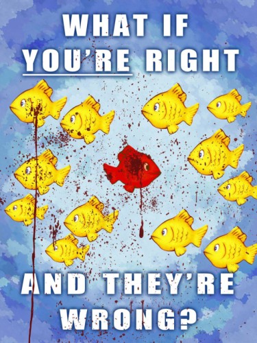 What if you're Right and They're Wrong?