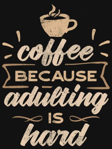 Coffee Becouse Adulting Is Hard